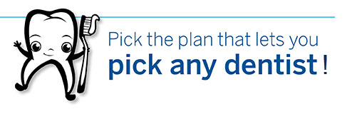 Pick the plan that lets you pick ANY dentist!